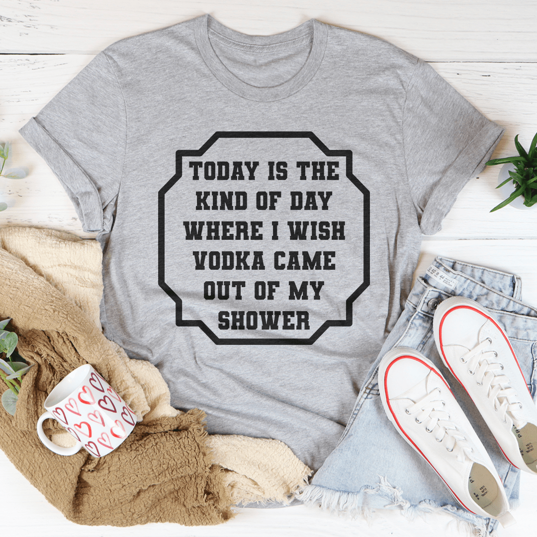 I Wish Vodka Came Out Of My Shower Tee-3