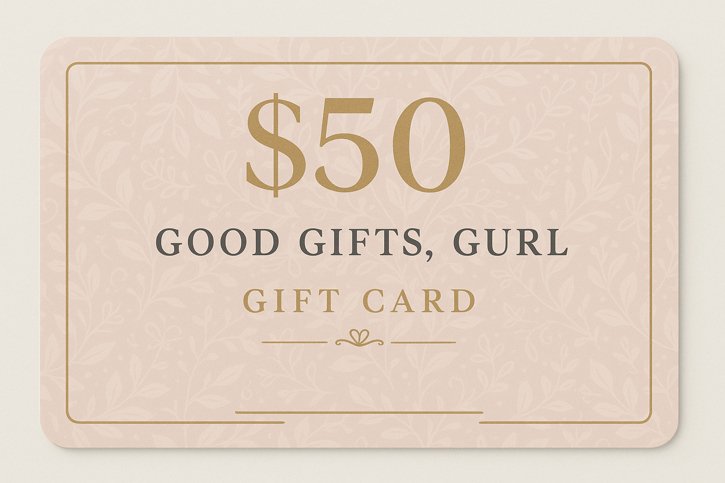 $50 Good Gifts, Gurl Gift Card - Good Gifts, Gurl
