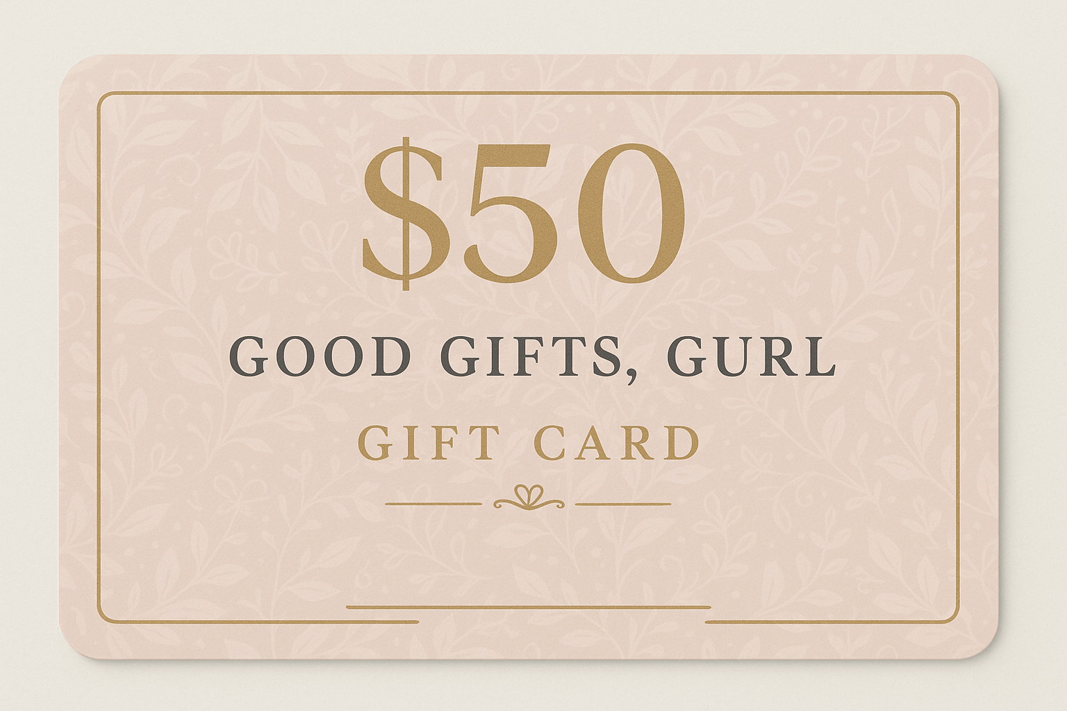$50 Good Gifts, Gurl Gift Card - Good Gifts, Gurl