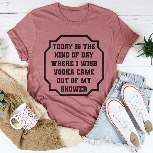 I Wish Vodka Came Out Of My Shower Tee-0